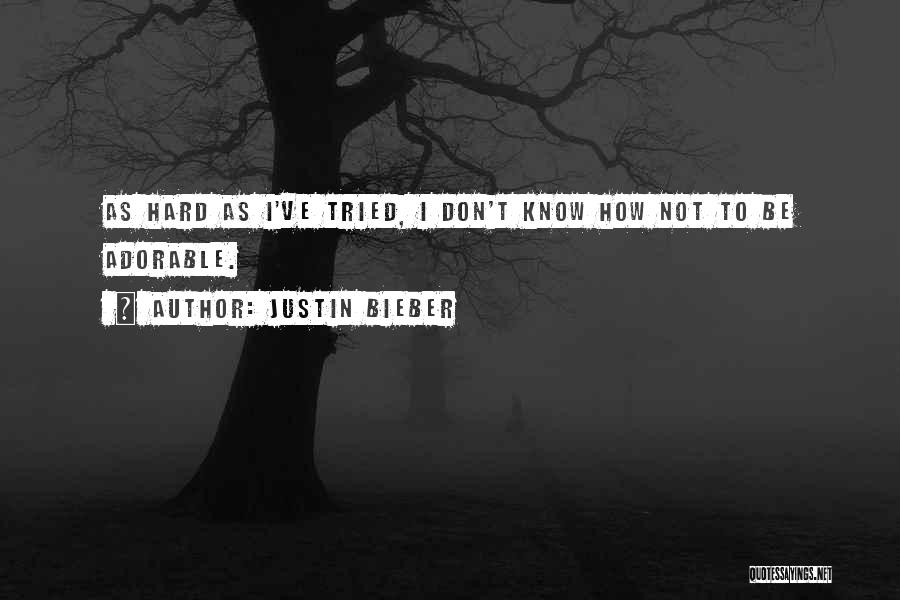 Justin Bieber Quotes: As Hard As I've Tried, I Don't Know How Not To Be Adorable.