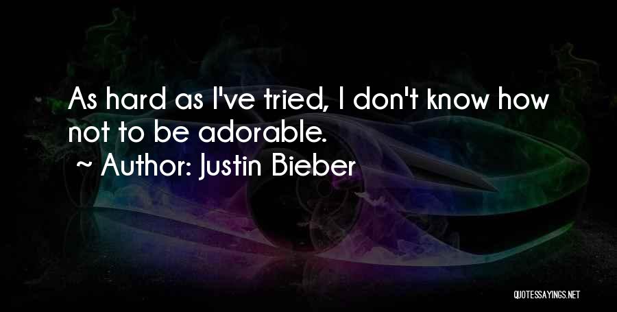 Justin Bieber Quotes: As Hard As I've Tried, I Don't Know How Not To Be Adorable.