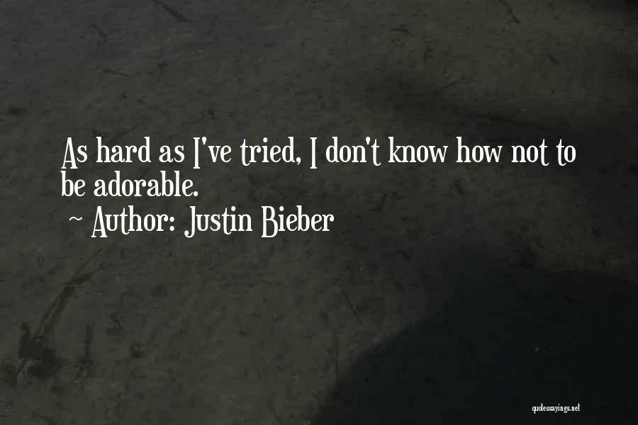 Justin Bieber Quotes: As Hard As I've Tried, I Don't Know How Not To Be Adorable.