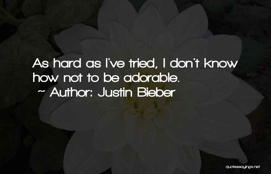 Justin Bieber Quotes: As Hard As I've Tried, I Don't Know How Not To Be Adorable.