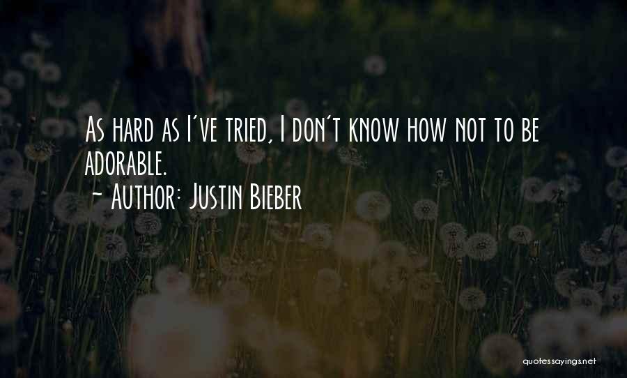 Justin Bieber Quotes: As Hard As I've Tried, I Don't Know How Not To Be Adorable.