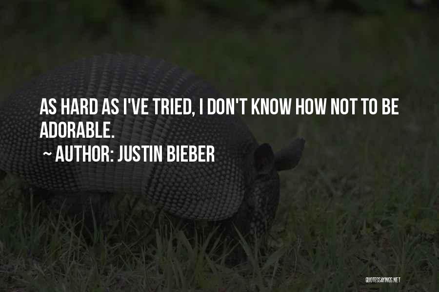 Justin Bieber Quotes: As Hard As I've Tried, I Don't Know How Not To Be Adorable.