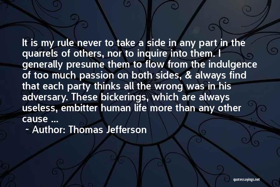 Thomas Jefferson Quotes: It Is My Rule Never To Take A Side In Any Part In The Quarrels Of Others, Nor To Inquire