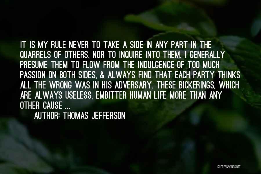 Thomas Jefferson Quotes: It Is My Rule Never To Take A Side In Any Part In The Quarrels Of Others, Nor To Inquire