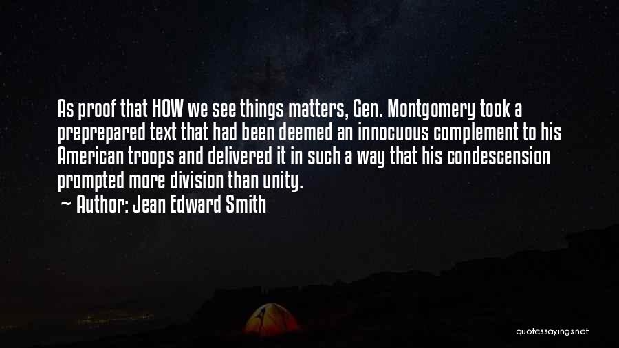 Jean Edward Smith Quotes: As Proof That How We See Things Matters, Gen. Montgomery Took A Preprepared Text That Had Been Deemed An Innocuous