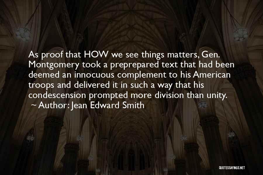 Jean Edward Smith Quotes: As Proof That How We See Things Matters, Gen. Montgomery Took A Preprepared Text That Had Been Deemed An Innocuous