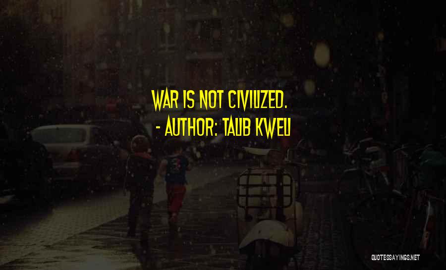 Talib Kweli Quotes: War Is Not Civilized.