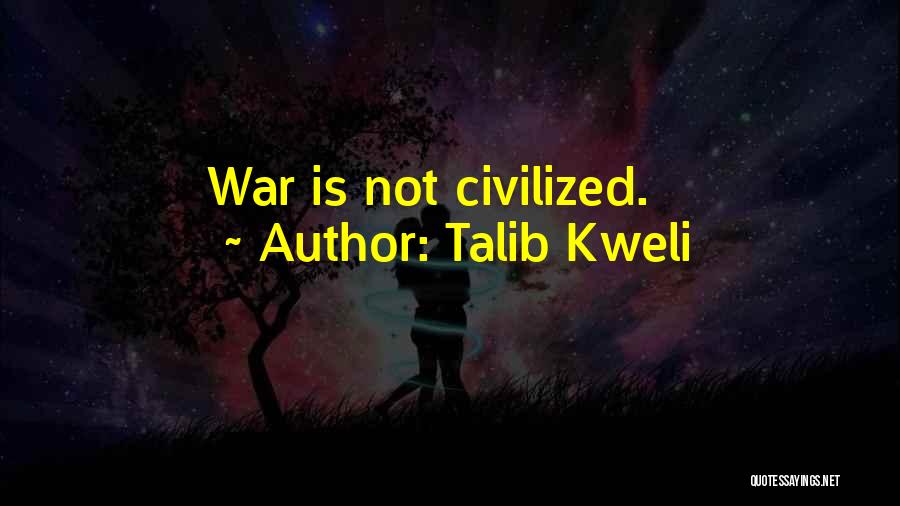 Talib Kweli Quotes: War Is Not Civilized.