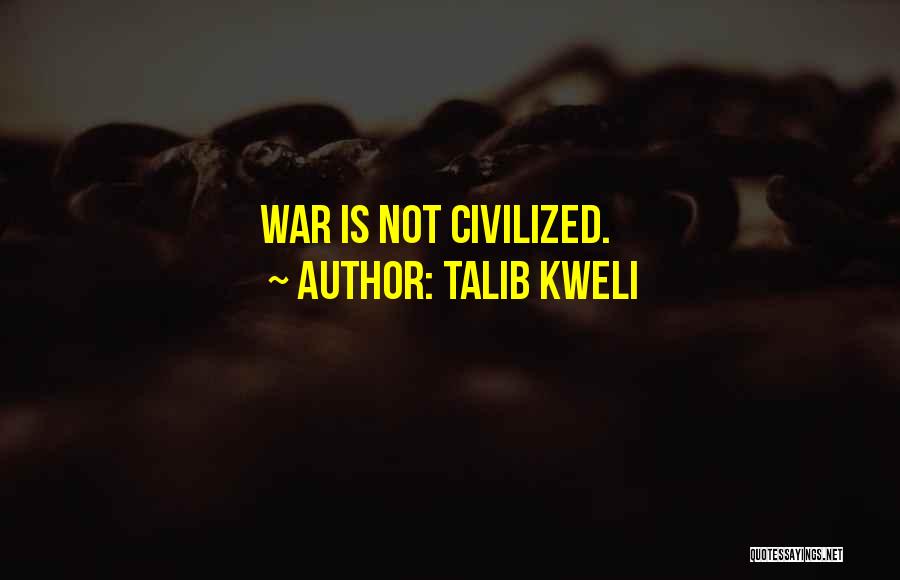 Talib Kweli Quotes: War Is Not Civilized.