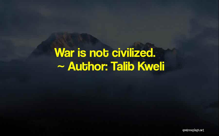 Talib Kweli Quotes: War Is Not Civilized.