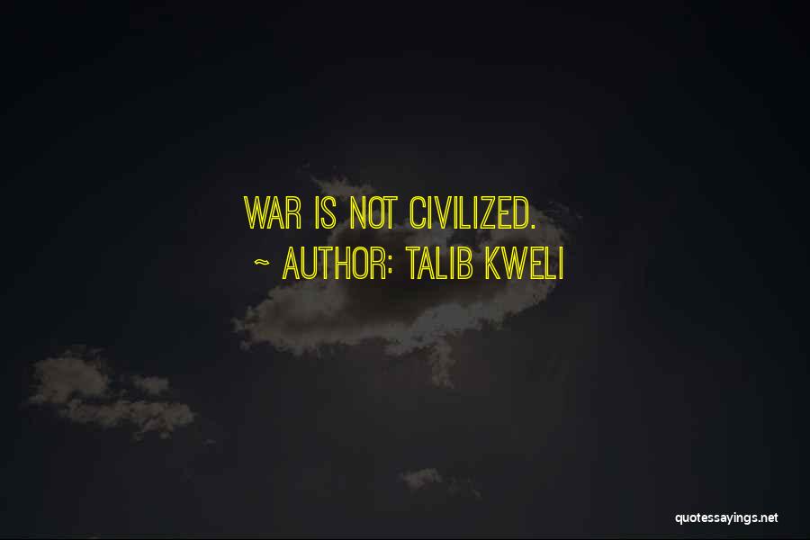 Talib Kweli Quotes: War Is Not Civilized.