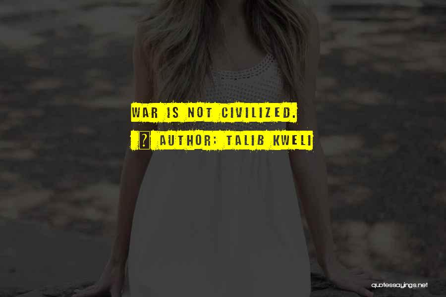Talib Kweli Quotes: War Is Not Civilized.