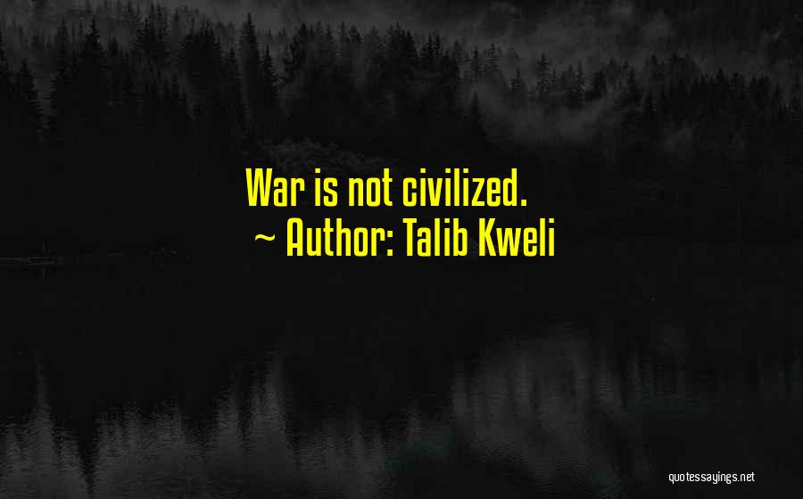 Talib Kweli Quotes: War Is Not Civilized.