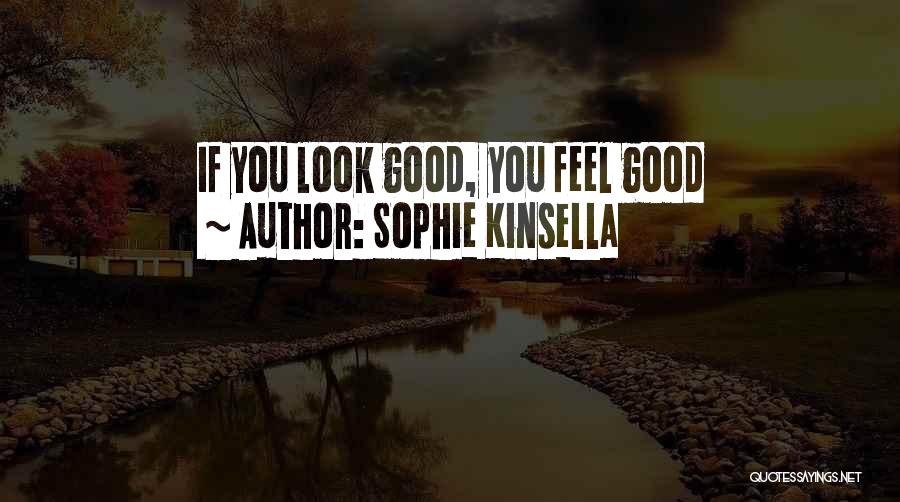 Sophie Kinsella Quotes: If You Look Good, You Feel Good