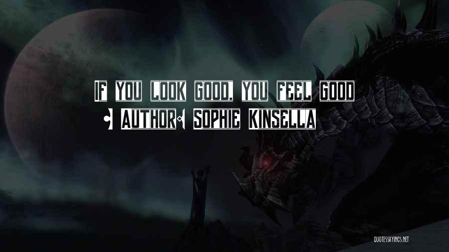 Sophie Kinsella Quotes: If You Look Good, You Feel Good