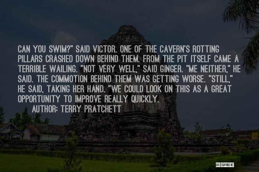 Terry Pratchett Quotes: Can You Swim? Said Victor. One Of The Cavern's Rotting Pillars Crashed Down Behind Them. From The Pit Itself Came