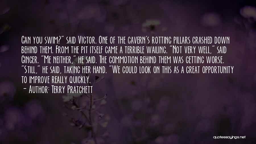 Terry Pratchett Quotes: Can You Swim? Said Victor. One Of The Cavern's Rotting Pillars Crashed Down Behind Them. From The Pit Itself Came