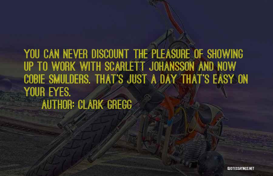 Clark Gregg Quotes: You Can Never Discount The Pleasure Of Showing Up To Work With Scarlett Johansson And Now Cobie Smulders. That's Just