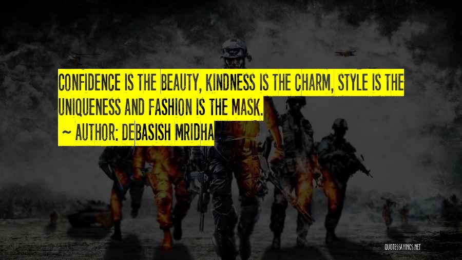 Debasish Mridha Quotes: Confidence Is The Beauty, Kindness Is The Charm, Style Is The Uniqueness And Fashion Is The Mask.