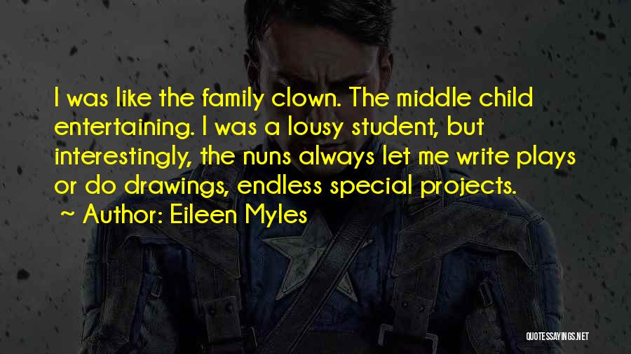 Eileen Myles Quotes: I Was Like The Family Clown. The Middle Child Entertaining. I Was A Lousy Student, But Interestingly, The Nuns Always