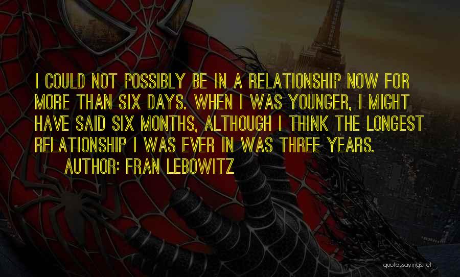 Fran Lebowitz Quotes: I Could Not Possibly Be In A Relationship Now For More Than Six Days. When I Was Younger, I Might