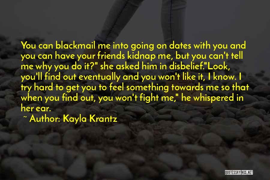 Kayla Krantz Quotes: You Can Blackmail Me Into Going On Dates With You And You Can Have Your Friends Kidnap Me, But You