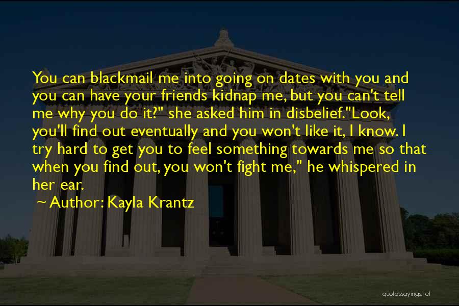 Kayla Krantz Quotes: You Can Blackmail Me Into Going On Dates With You And You Can Have Your Friends Kidnap Me, But You