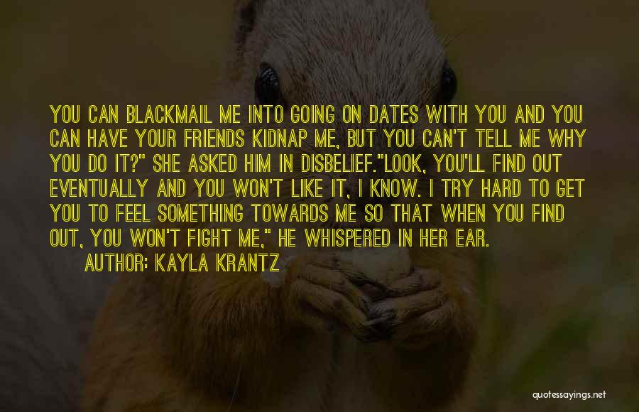 Kayla Krantz Quotes: You Can Blackmail Me Into Going On Dates With You And You Can Have Your Friends Kidnap Me, But You