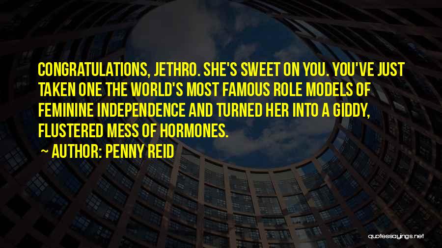 Penny Reid Quotes: Congratulations, Jethro. She's Sweet On You. You've Just Taken One The World's Most Famous Role Models Of Feminine Independence And