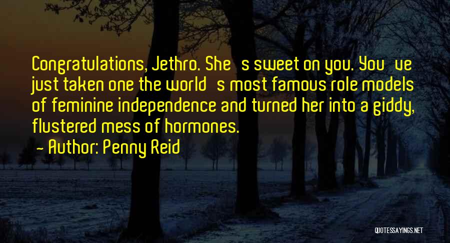 Penny Reid Quotes: Congratulations, Jethro. She's Sweet On You. You've Just Taken One The World's Most Famous Role Models Of Feminine Independence And