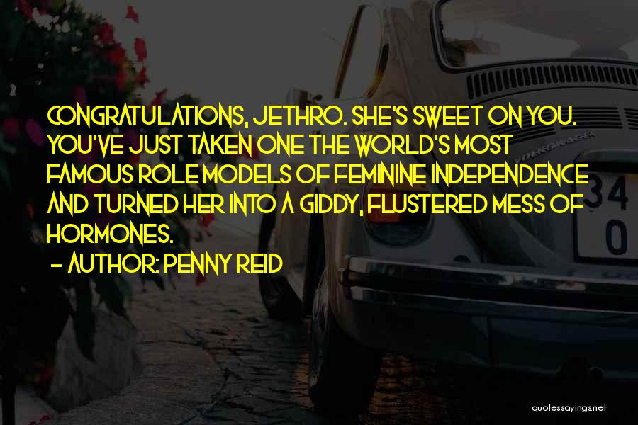 Penny Reid Quotes: Congratulations, Jethro. She's Sweet On You. You've Just Taken One The World's Most Famous Role Models Of Feminine Independence And