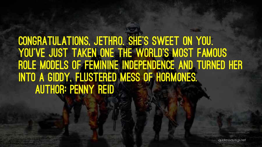 Penny Reid Quotes: Congratulations, Jethro. She's Sweet On You. You've Just Taken One The World's Most Famous Role Models Of Feminine Independence And