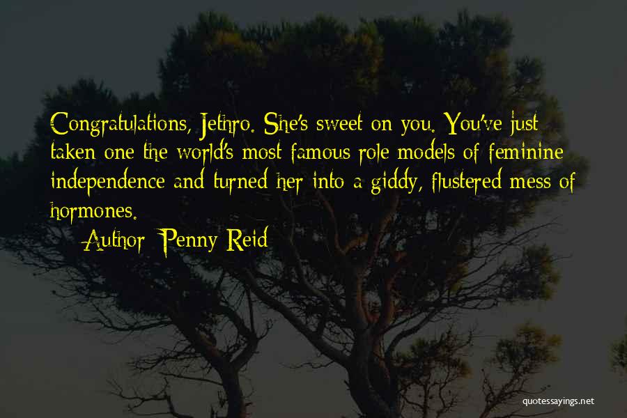 Penny Reid Quotes: Congratulations, Jethro. She's Sweet On You. You've Just Taken One The World's Most Famous Role Models Of Feminine Independence And