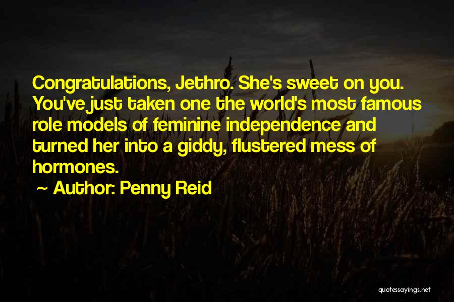 Penny Reid Quotes: Congratulations, Jethro. She's Sweet On You. You've Just Taken One The World's Most Famous Role Models Of Feminine Independence And