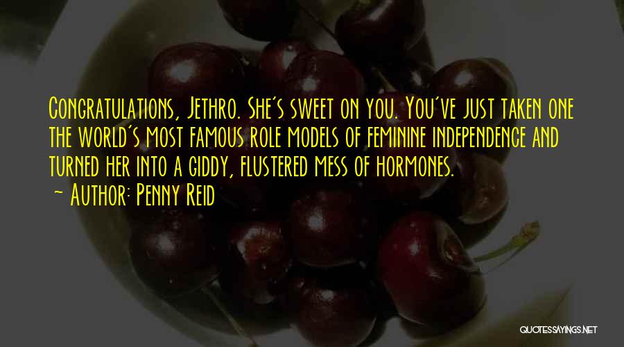 Penny Reid Quotes: Congratulations, Jethro. She's Sweet On You. You've Just Taken One The World's Most Famous Role Models Of Feminine Independence And