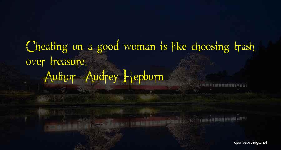 Audrey Hepburn Quotes: Cheating On A Good Woman Is Like Choosing Trash Over Treasure.