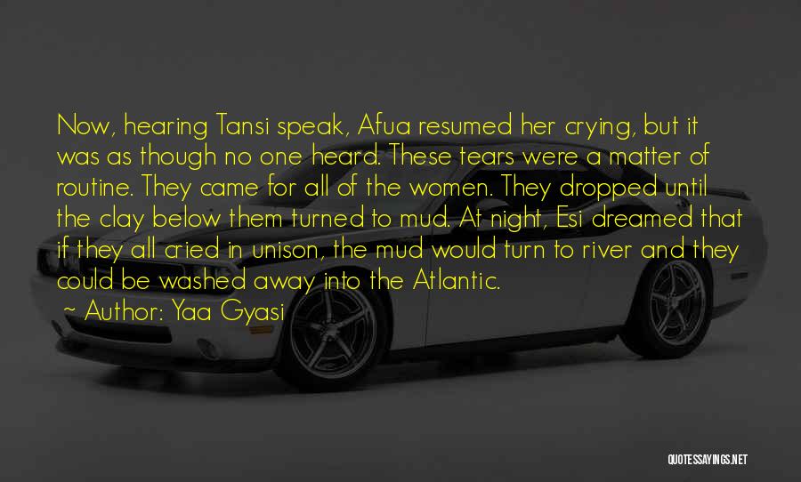 Yaa Gyasi Quotes: Now, Hearing Tansi Speak, Afua Resumed Her Crying, But It Was As Though No One Heard. These Tears Were A