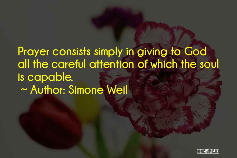 Simone Weil Quotes: Prayer Consists Simply In Giving To God All The Careful Attention Of Which The Soul Is Capable.