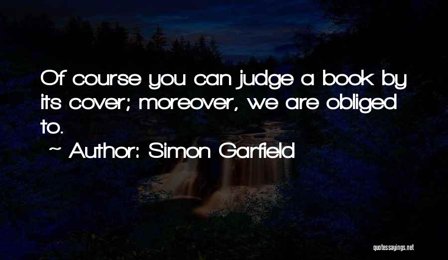 Simon Garfield Quotes: Of Course You Can Judge A Book By Its Cover; Moreover, We Are Obliged To.