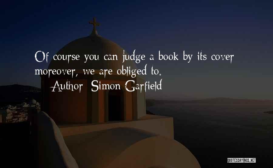 Simon Garfield Quotes: Of Course You Can Judge A Book By Its Cover; Moreover, We Are Obliged To.