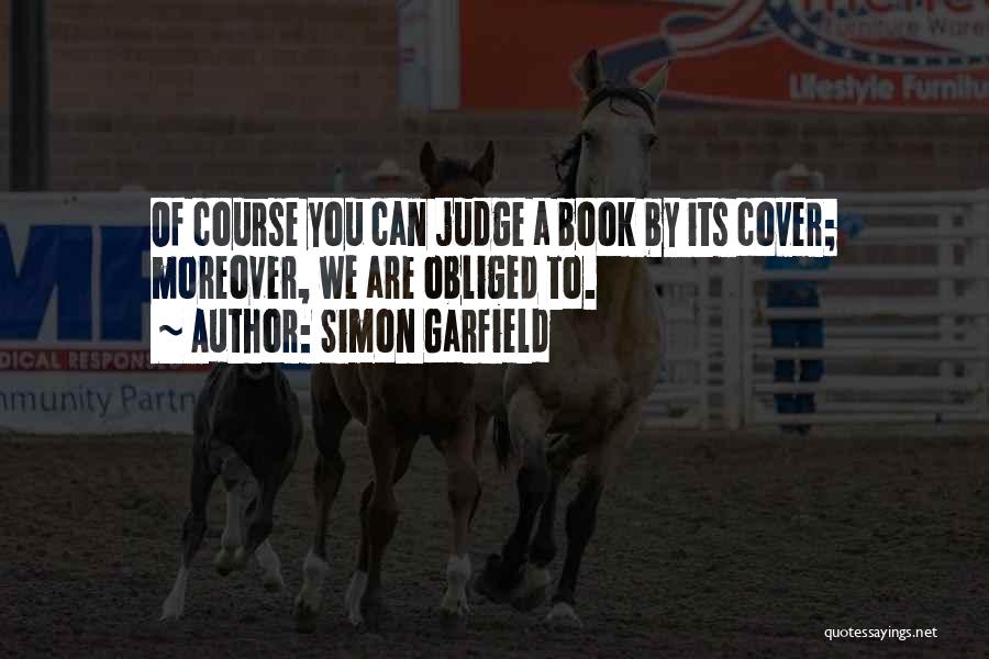 Simon Garfield Quotes: Of Course You Can Judge A Book By Its Cover; Moreover, We Are Obliged To.