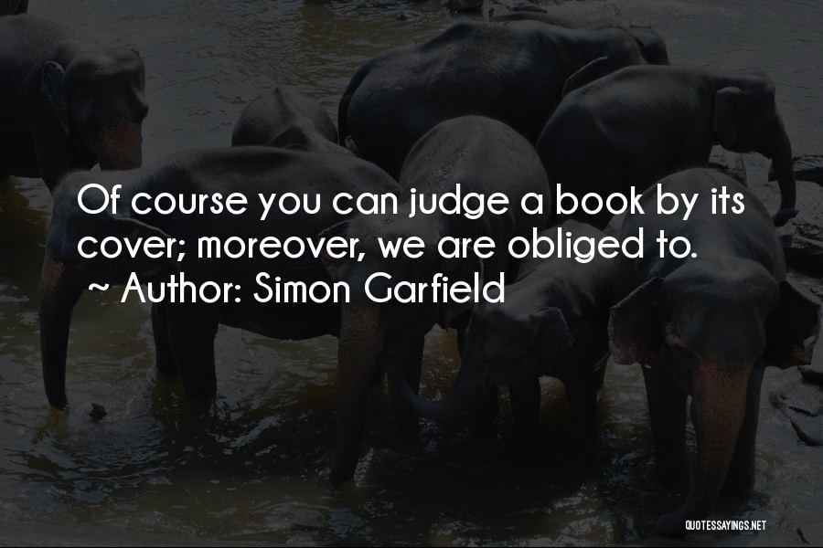 Simon Garfield Quotes: Of Course You Can Judge A Book By Its Cover; Moreover, We Are Obliged To.