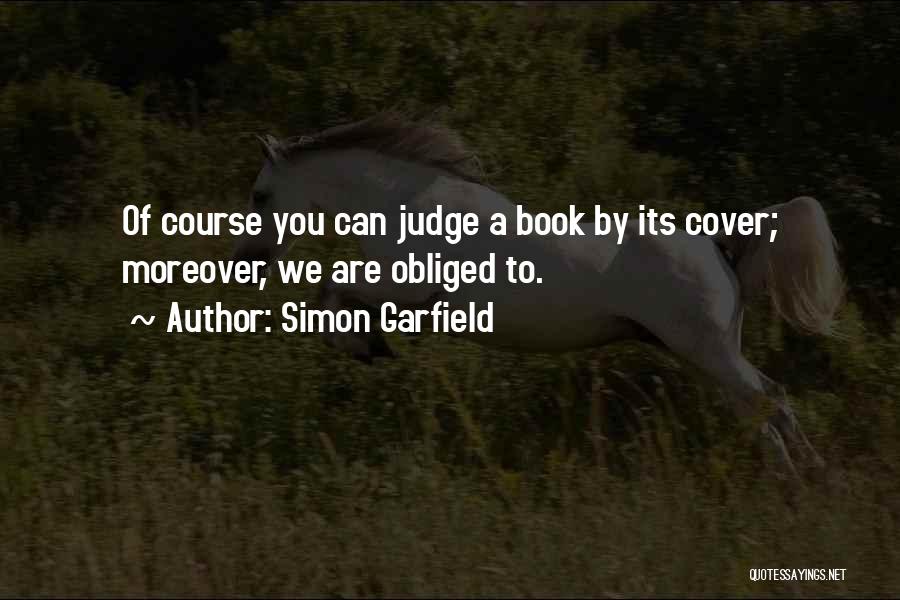 Simon Garfield Quotes: Of Course You Can Judge A Book By Its Cover; Moreover, We Are Obliged To.