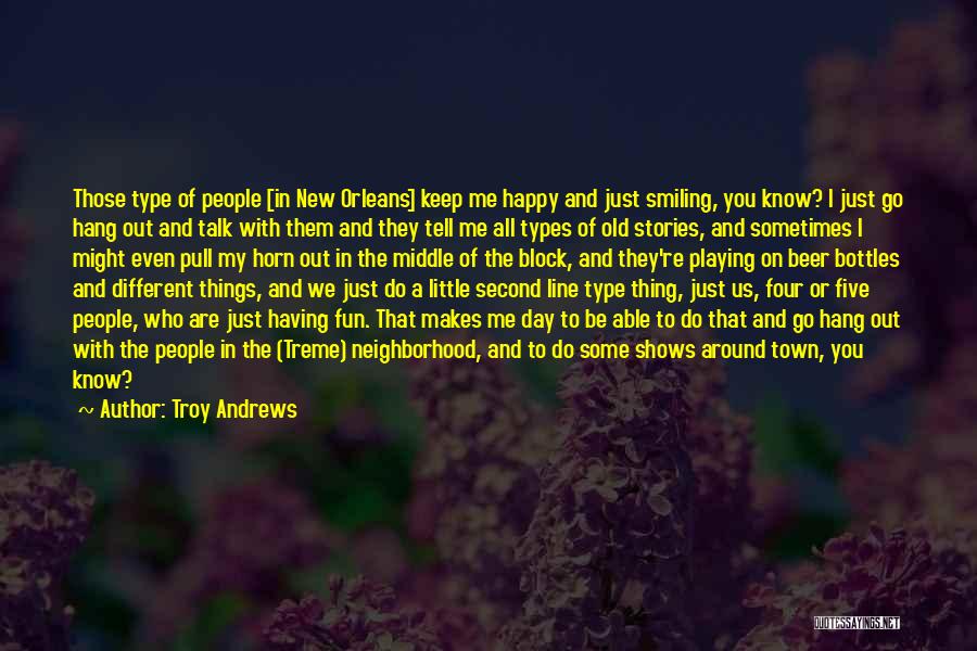 Troy Andrews Quotes: Those Type Of People [in New Orleans] Keep Me Happy And Just Smiling, You Know? I Just Go Hang Out