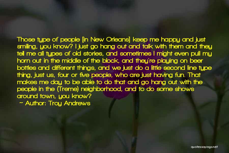 Troy Andrews Quotes: Those Type Of People [in New Orleans] Keep Me Happy And Just Smiling, You Know? I Just Go Hang Out