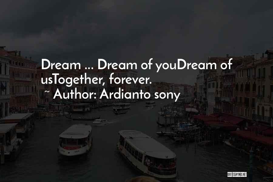 Ardianto Sony Quotes: Dream ... Dream Of Youdream Of Ustogether, Forever.