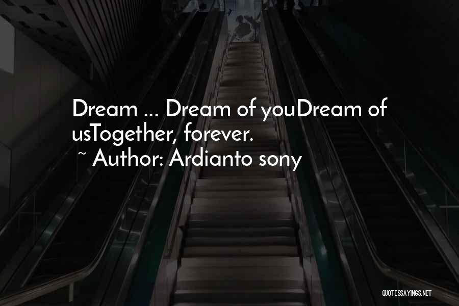 Ardianto Sony Quotes: Dream ... Dream Of Youdream Of Ustogether, Forever.