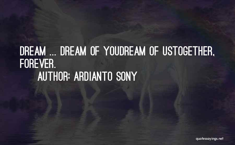 Ardianto Sony Quotes: Dream ... Dream Of Youdream Of Ustogether, Forever.