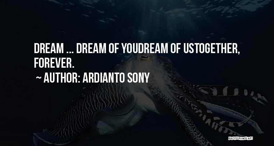 Ardianto Sony Quotes: Dream ... Dream Of Youdream Of Ustogether, Forever.