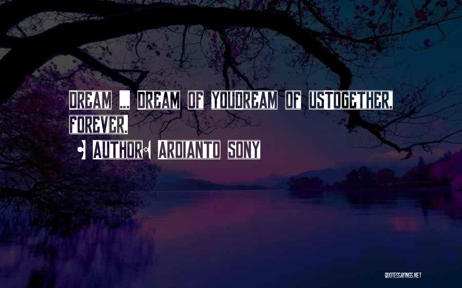 Ardianto Sony Quotes: Dream ... Dream Of Youdream Of Ustogether, Forever.